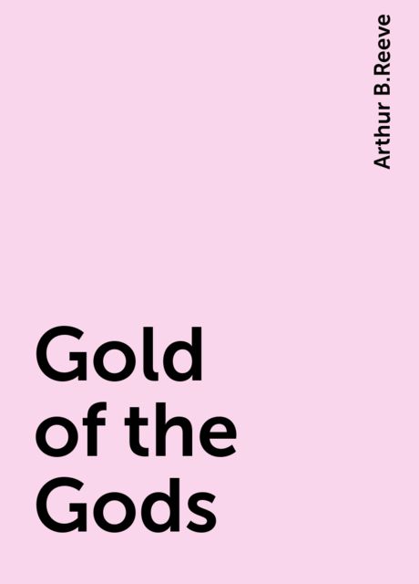 Gold of the Gods, Arthur B.Reeve