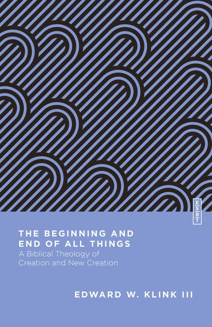 The Beginning and End of All Things, Edward W. Klink III