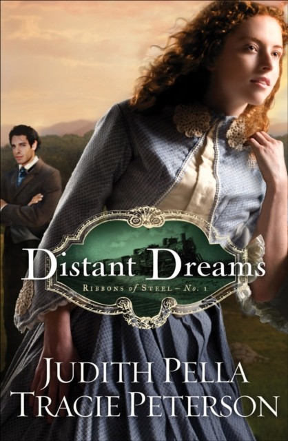 Distant Dreams (Ribbons of Steel Book #1), Judith Pella