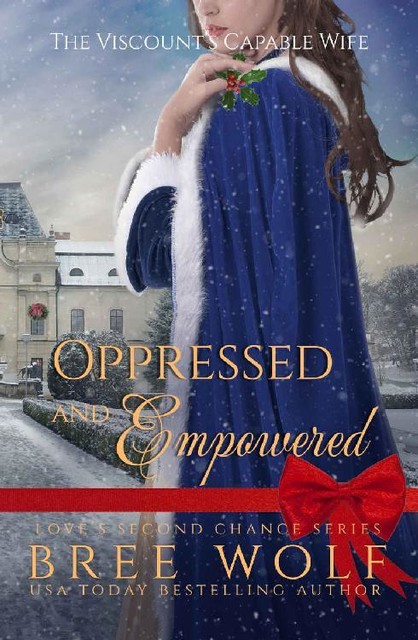 Oppressed & Empowered: The Viscount's Capable Wife (Love's Second Chance Book 11), Bree Wolf