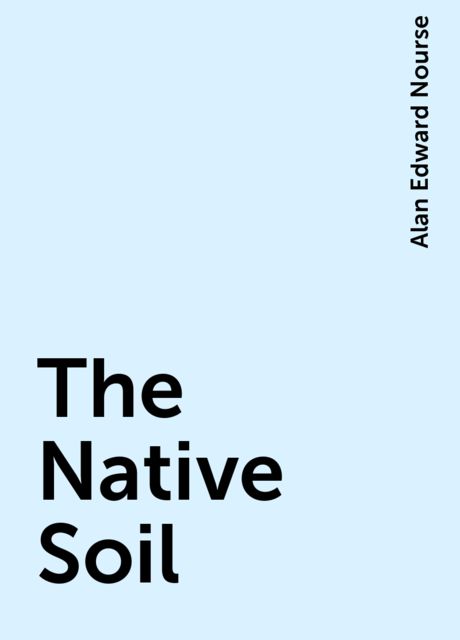 The Native Soil, Alan Edward Nourse