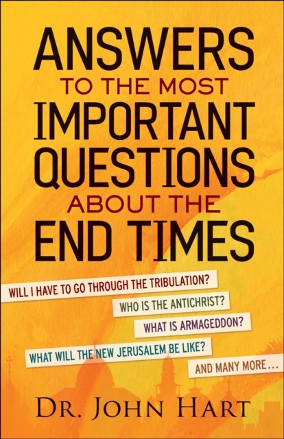 Answers to the Most Important Questions About the End Times, John Hart