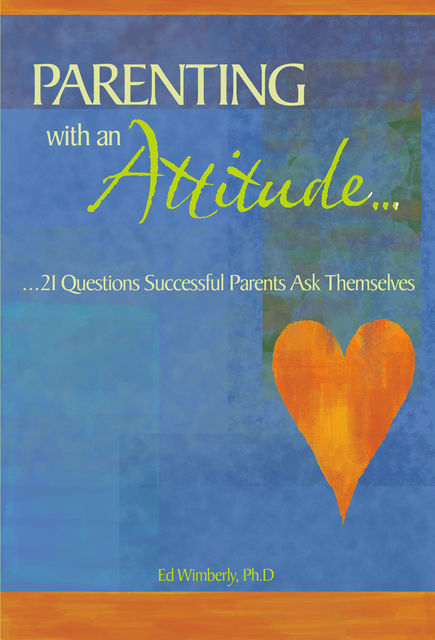 Parenting with an Attitude, Ed Wimberly Ph.D.