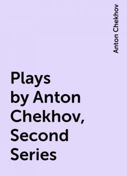 Plays by Anton Chekhov, Second Series, Anton Chekhov