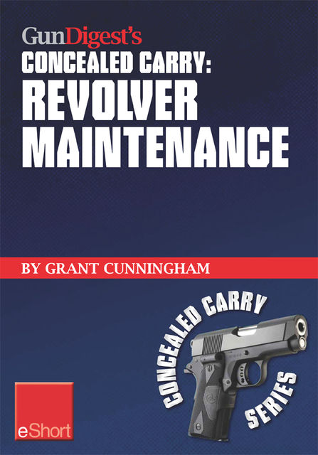 Gun Digest's Revolver Maintenance Concealed Carry eShort, Grant Cunningham