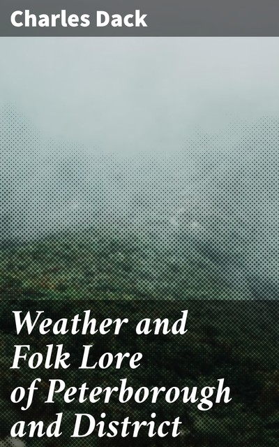 Weather and Folk Lore of Peterborough and District, Charles Dack