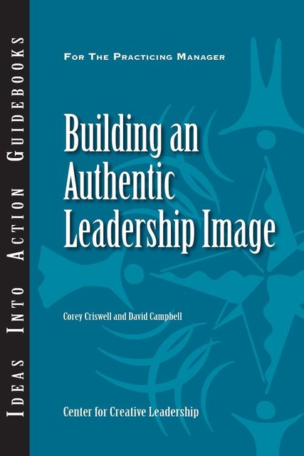 Building an Authentic Leadership Image, Corey Criswell, David P.Campbell