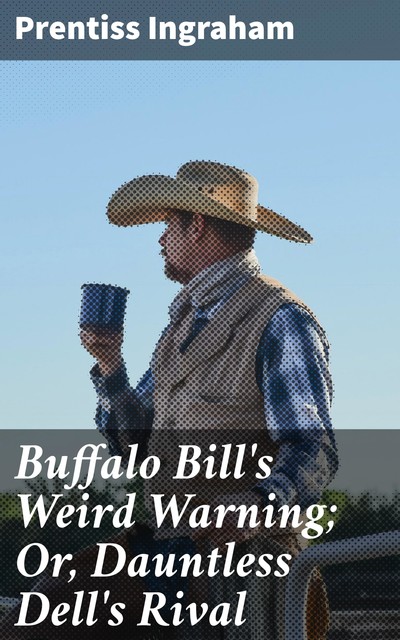 Buffalo Bill's Weird Warning; Or, Dauntless Dell's Rival, Prentiss Ingraham