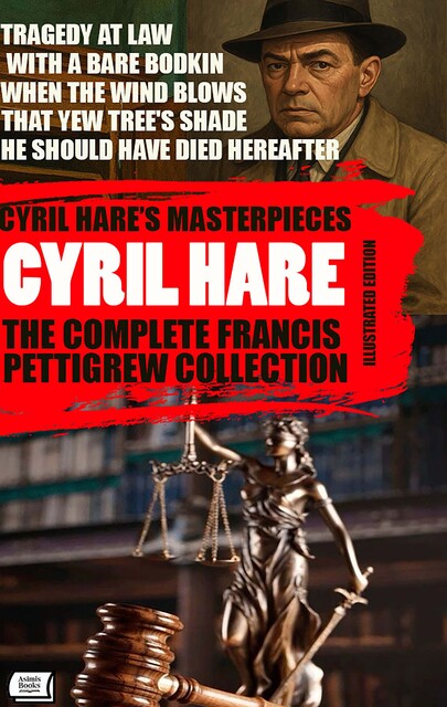 Cyril Hare’s Masterpieces. The Complete Francis Pettigrew Collection. Illustrated Edition, Cyril Hare
