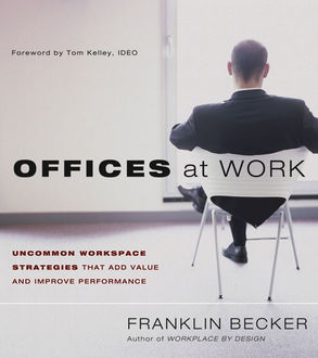Offices at Work. Uncommon Workspace Strategies that Add Value and Improve Performance, Franklin Becker