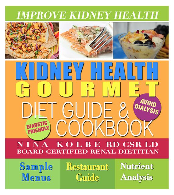Kidney Health Gourmet Diet Guide and Cookbook: Avoid Dialysis, Nina Kolbe