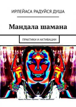 Мандала шамана. Практики и активации, ИрЛеЙаСА Радуйся ДуША