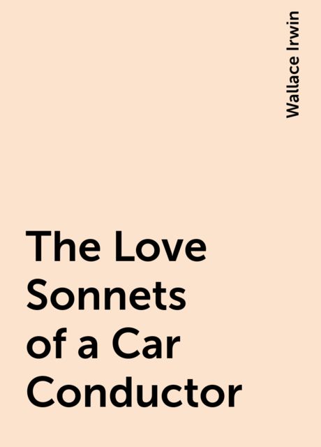 The Love Sonnets of a Car Conductor, Wallace Irwin