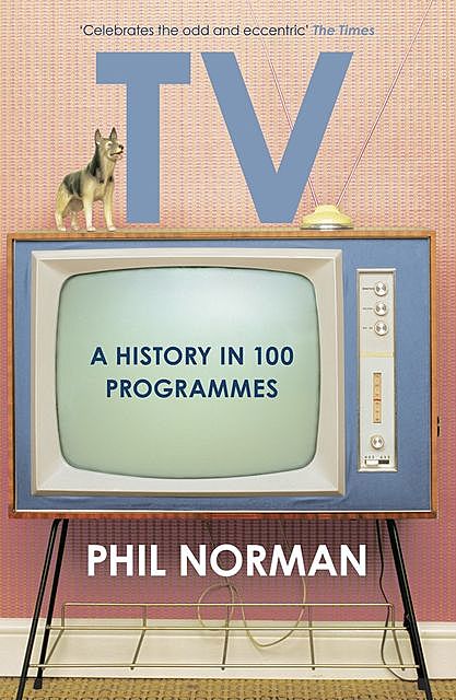 A History of Television in 100 Programmes, Phil Norman