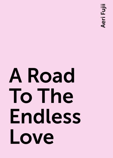 A Road To The Endless Love, Aeri Fujii