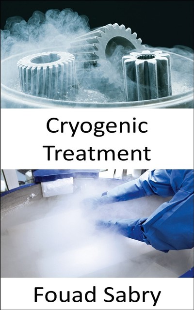 Cryogenic Treatment, Fouad Sabry