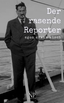 Der rasende Reporter, Egon Erwin Kisch