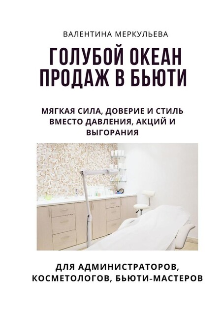 Голубой океан продаж в бьюти. Мягкая сила, доверие и стиль — вместо давления, акций и выгорания, Валентина Меркульева
