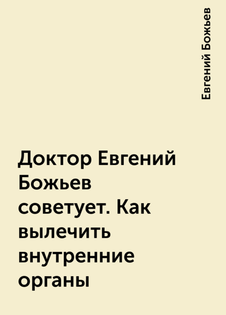 Доктор Евгений Божьев советует. Как вылечить внутренние органы, Евгений Божьев