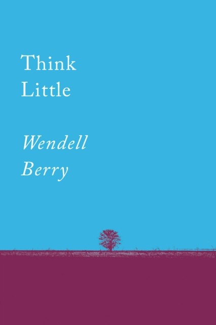 Think Little, Wendell Berry