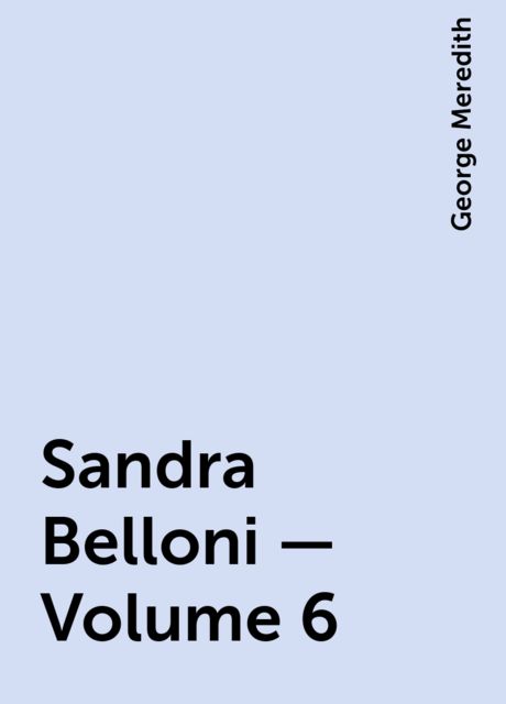 Sandra Belloni — Volume 6, George Meredith