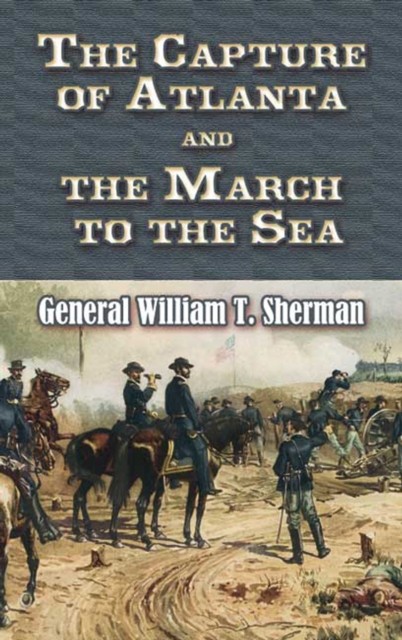 The Capture of Atlanta and the March to the Sea, William T Sherman