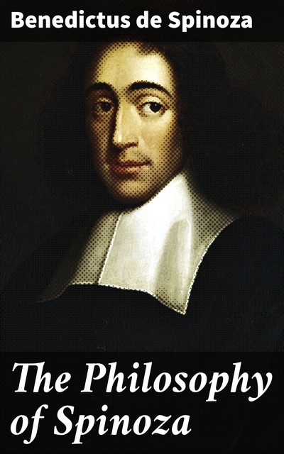 The Philosophy of Spinoza, Benedictus de Spinoza