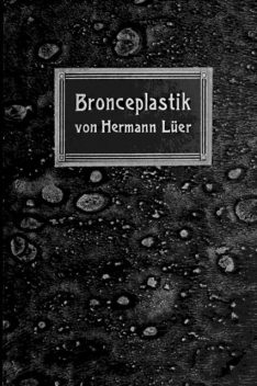Technik der Bronzeplastik, Hermann Lüer