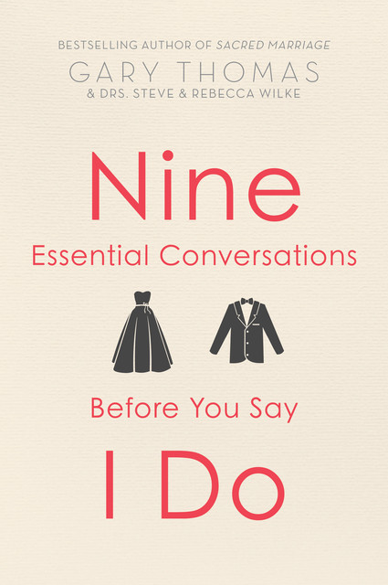 Nine Essential Conversations before You Say I Do, Gary Thomas, Rebecca Wilke, Stephen D. Wilke
