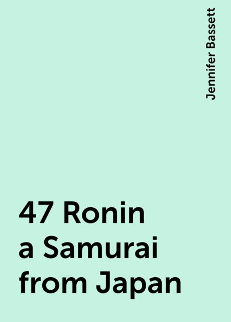 47 Ronin a Samurai from Japan, Jennifer Bassett