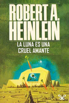 La Luna Es Una Cruel Amante, Robert A.Heinlein
