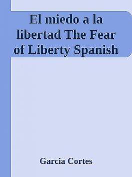 El miedo a la libertad The Fear of Liberty Spanish, Cortés García