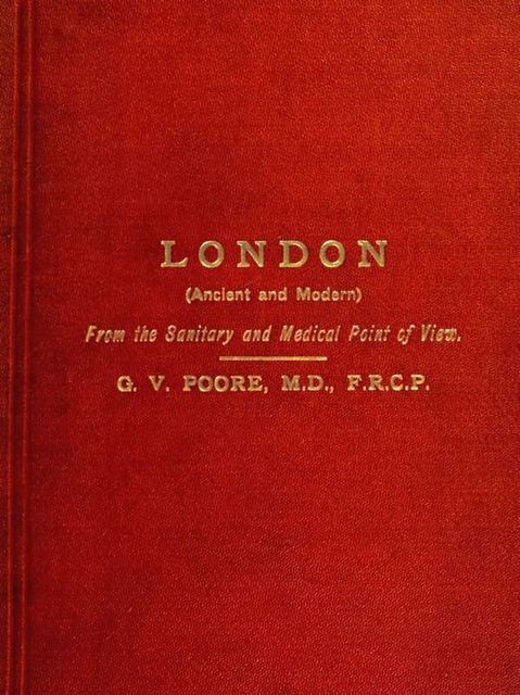 London (Ancient and Modern) from the Sanitary and Medical Point of View, George Vivian Poore