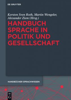 Handbuch Sprache in Politik und Gesellschaft, Alexander Ziem, Kersten Sven Roth, Martin Wengeler