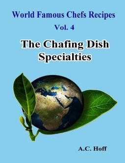 World Famous Chefs Recipes Vol. 4: The Chafing Dish Specialties, A.C. Hoff
