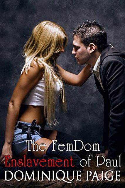 The FemDom Enslavement of Paul: Broken, Tied and Hurt, Dominique Paige