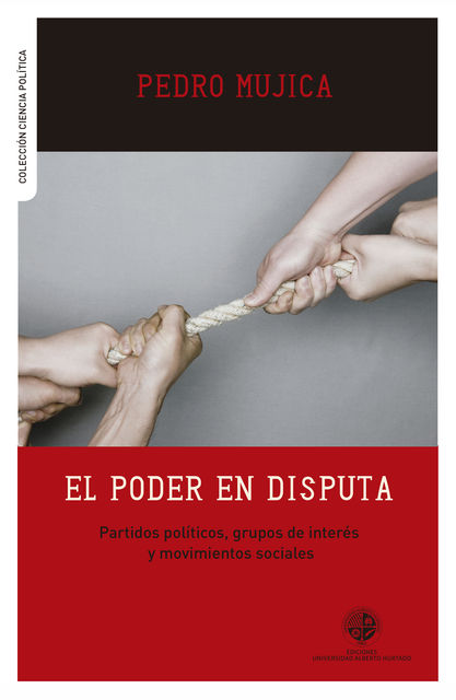 El poder en disputa. Partidos políticos, grupos de interés y movimientos sociales, Pedro Mujica