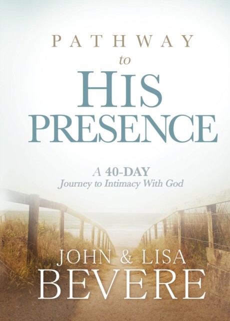 Pathway to His Presence, John Bevere, Lisa Bevere