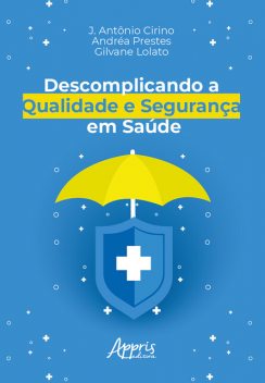 Descomplicando a Qualidade e Segurança em Saúde, Andréa Prestes, Gilvane Lolato, J. Antônio Cirino