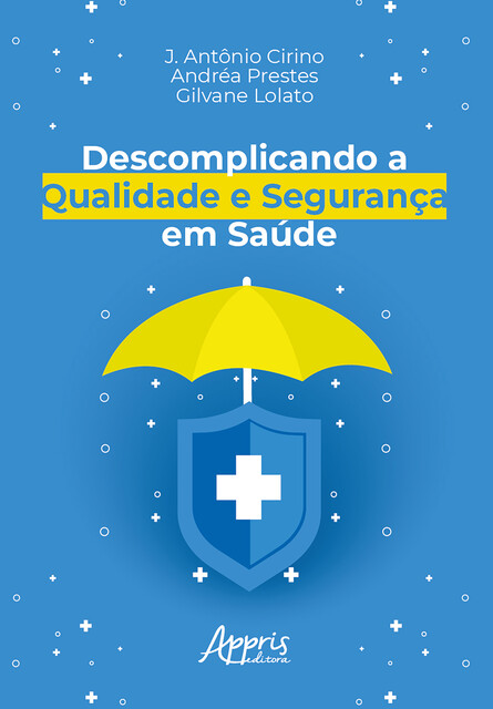 Descomplicando a Qualidade e Segurança em Saúde, Andréa Prestes, Gilvane Lolato, J. Antônio Cirino