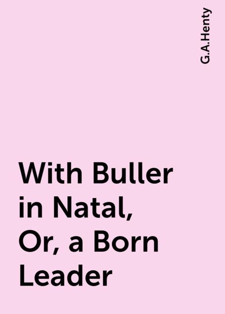 With Buller in Natal, Or, a Born Leader, G.A.Henty