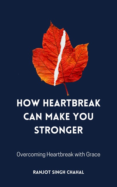 How Heartbreak Can Make You Stronger, Ranjot Singh Chahal