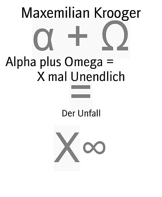 Alpha plus Omega = X mal Unendlich, Maxemilian Krooger