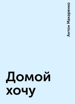 Домой хочу, Антон Макаренко