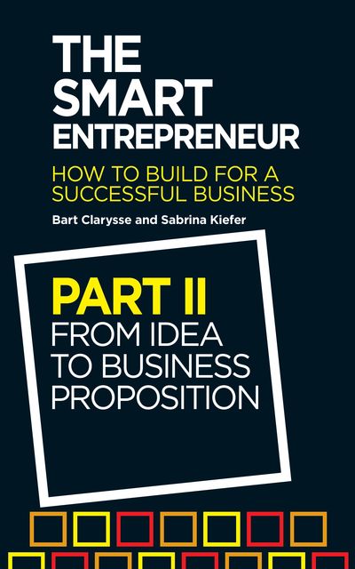 The Smart Entrepreneur (Part II: From idea to business proposition), Bart Clarysse, Sabrina Kiefer