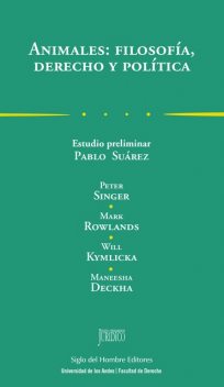 Animales: filosofía, derecho y política, Peter Singer, Maneesha Deckha, Mark Rowlands, Will Kymlicka
