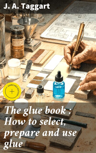 The glue book : How to select, prepare and use glue, J.A. Taggart