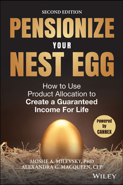 Pensionize Your Nest Egg, Moshe A.Milevsky, Alexandra C.Macqueen