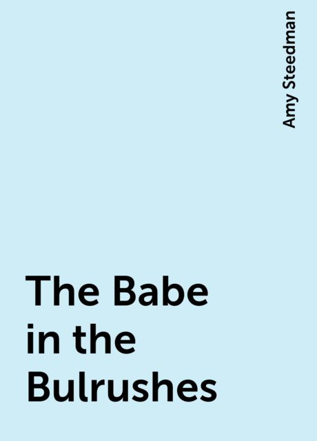 The Babe in the Bulrushes, Amy Steedman