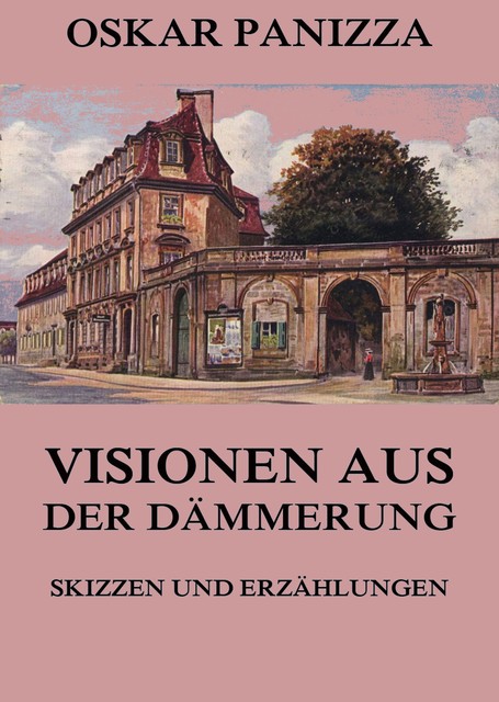 Visionen aus der Dämmerung – Skizzen und Erzählungen, Oskar Panizza